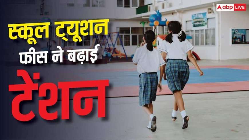School Tuition Fees Hike 2026: स्कूल फीस ने बिगाड़ा बजट, ट्यूशन चार्ज में सबसे ज्यादा उछाल