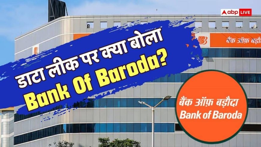 Bank Of Baroda: BOB डाटा लीक मामले का ग्राहकों पर पड़ेगा असर, बैंक ने क्या कहा?