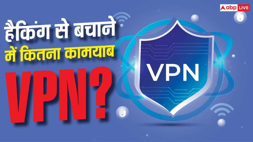 क्या हैकिंग से बचा सकता है VPN? यहां जानें जवाब