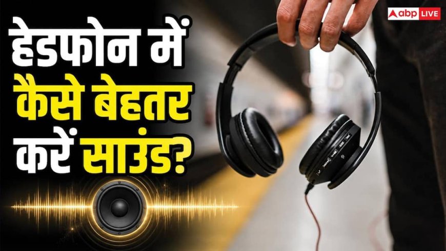 महंगे Headphones खरीदना ही काफी नहीं! धांसू साउंड के लिए करें ये 5 काम