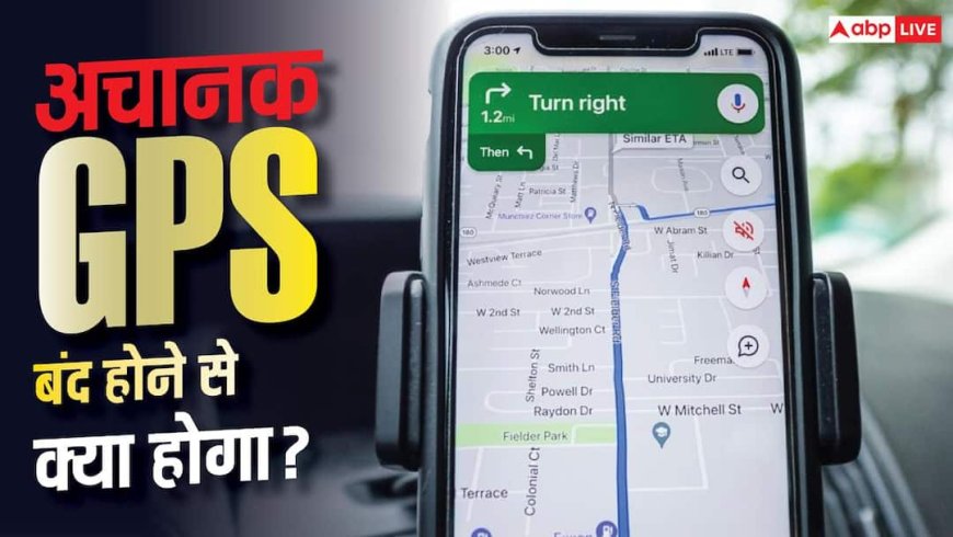 अगर अचानक बंद हो जाए GPS तो क्या होगा? एक्सपर्ट ने बताया डराने वाला सच