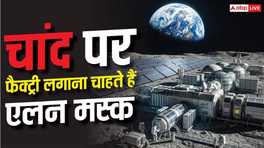 चांद पर फैक्ट्री बनाएंगे रोबोट, Elon Musk का नया प्लान