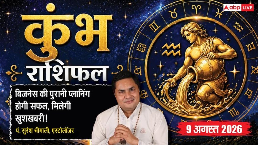 Aaj Ka Kumbh Rashifal 9 August 2026: बिजनेस प्लान होगा सफल, ऑफिस में विरोधी रहेंगे परेशान