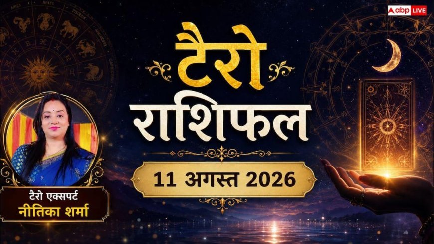 Tarot Card Rashifal: टैरो राशिफल 11 अगस्त 2026 कन्या, तुला और मीन राशि वालों पर बरसेगा पैसा, वहीं कर्क वाले फिजूलखर्ची से रहें सतर्क!