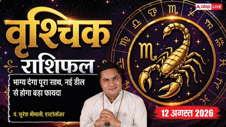 Aaj Ka Vrishchik Rashifal 12 August 2026: नई डील से मिलेगा फायदा, चमकेगा आपका भाग्य