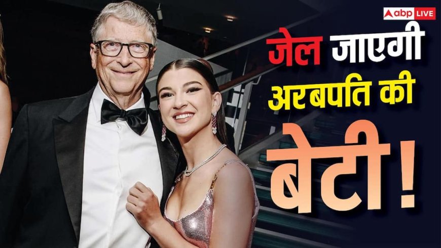 Bill Gates की बेटी को हो सकती है 20 साल जेल की सजा, लेकिन क्यों?