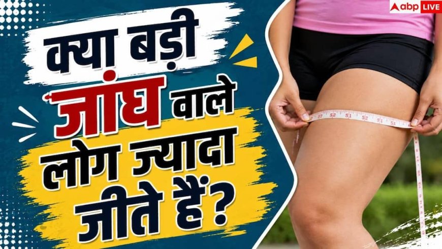 Can Bigger Thighs Help You Live Longer: क्या बड़ी जांघों से बढ़ती है उम्र? इस स्टडी में हुआ चौंकाने वाला खुलासा