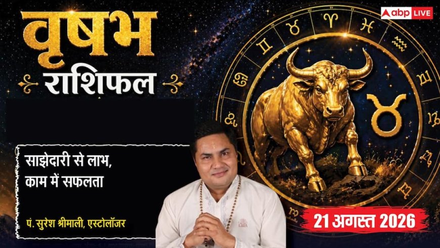 Vrishabh Rashifal 21 August 2026: 7वें चंद्रमा व सर्वार्थ सिद्धि योग से वृषभ राशि वालों को पार्टनरशिप में होगा लाभ, डिनर डेट से महकेगा दांपत्य जीवन