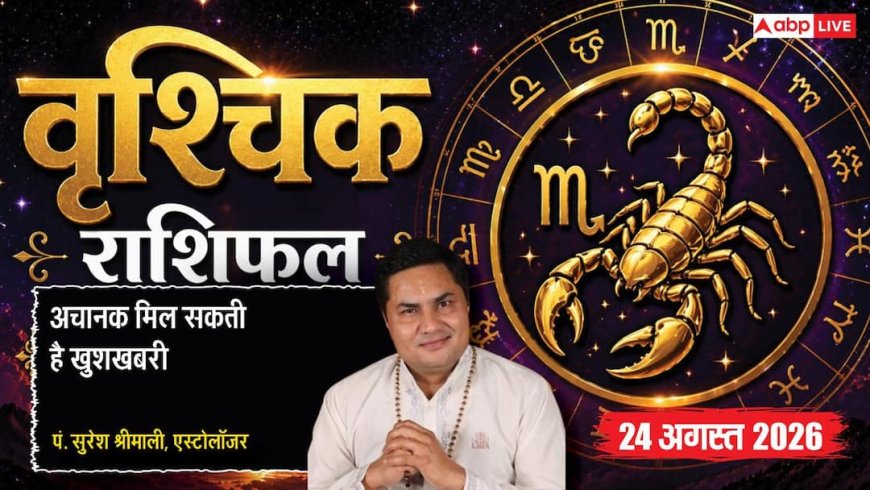 Vrishchik Rashifal 24 August 2026: 2रे चंद्रमा व प्रीति योग से वृश्चिक राशि वालों को निवेश से होगा बड़ा लाभ, दफ्तर में मनवाएंगे बुद्धि का लोहा