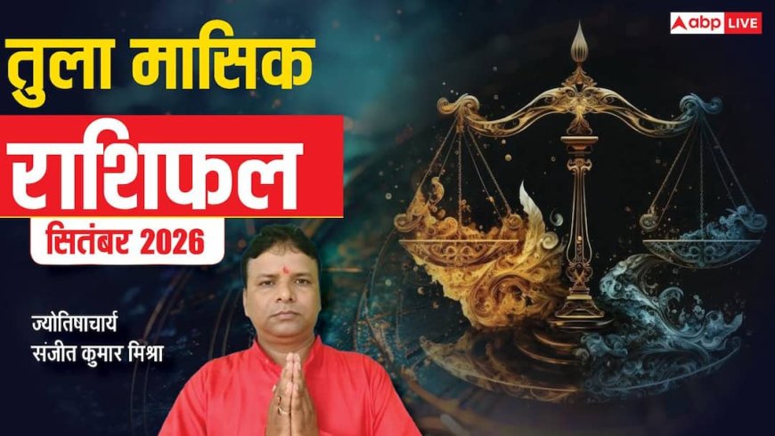 तुला मासिक राशिफल सितंबर 2026: जानिए पारिवारिक जीवन, व्यापार, नौकरी, प्रेम व सेहत का हाल