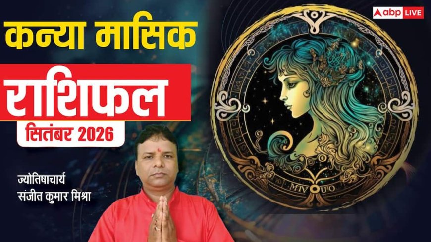 कन्या मासिक राशिफल सितंबर 2026: जानिए पारिवारिक जीवन, व्यापार, नौकरी, प्रेम व सेहत का हाल