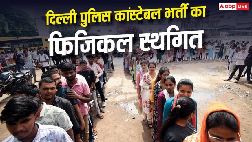 दिल्ली पुलिस कांस्टेबल भर्ती का फिजिकल फिर स्थगित, ये हैं नई तारीखें