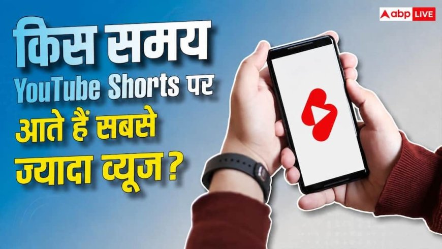 किस समय YouTube Shorts पोस्ट करने पर आते हैं सबसे ज्यादा व्यूज?