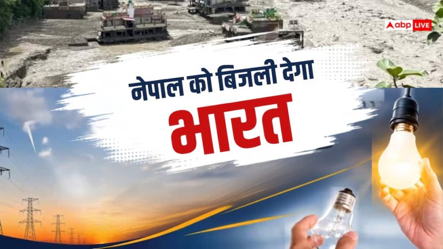 नेपाल को एडवांस बिजली देगा भारत, बाढ़ से ठप हुए पावर प्लांट