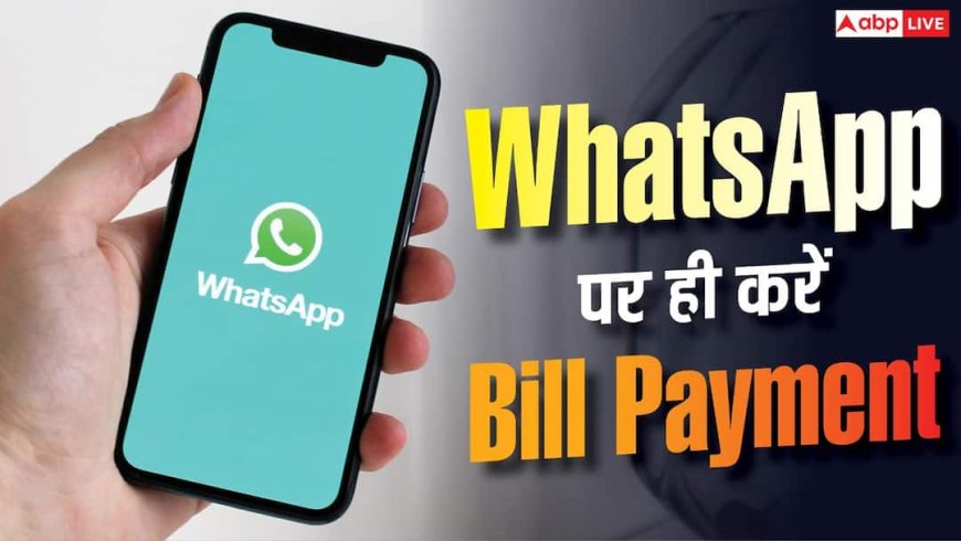 अब WhatsApp से भरें बिजली-पानी का Bill, नया फीचर लॉन्च