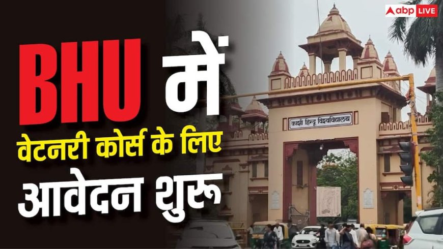 BHU में वेटनरी कोर्स के लिए आवेदन शुरू, NEET UG स्कोर पर मिलेगा एडमिशन