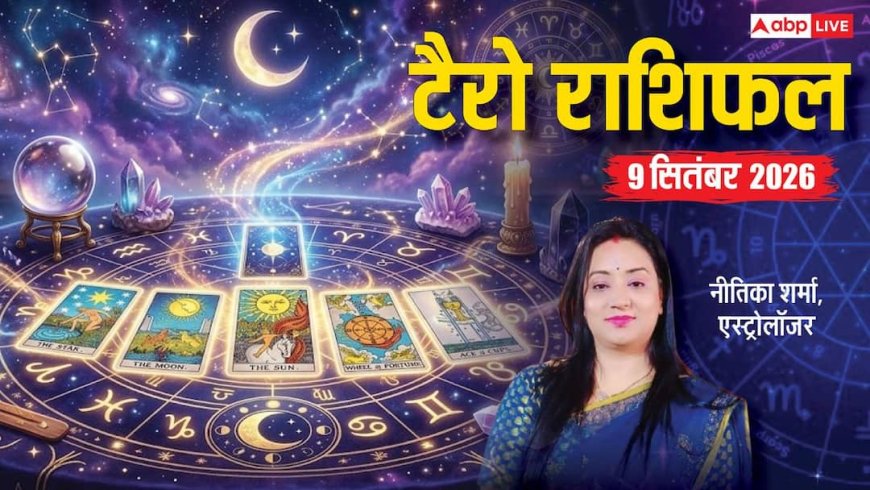 टैरो राशिफल 9 सितंबर 2026: मिथुन-सिंह को निवेश में सफलता, मकर-कर्क रखें ये सावधानी, जानें मेष से मीन का भाग्य
