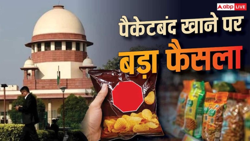 पैकेज्ड फूड में ज्यादा नमक-चीनी पर SC सख्त, प्रोडक्ट पर लगेगा रेड वॉर्निंग लेबल