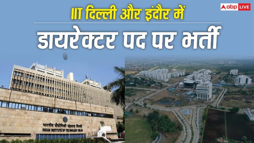 IIT दिल्ली और IIT इंदौर में डायरेक्टर पद पर भर्ती, 2.25 लाख रुपये तक सैलरी