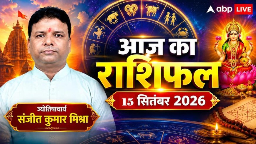 आज का राशिफल 15 सितंबर 2026 मंगलवार को इन 3 राशियों के खुलेंगे भाग्य के द्वार, पढ़ें भविष्यफल