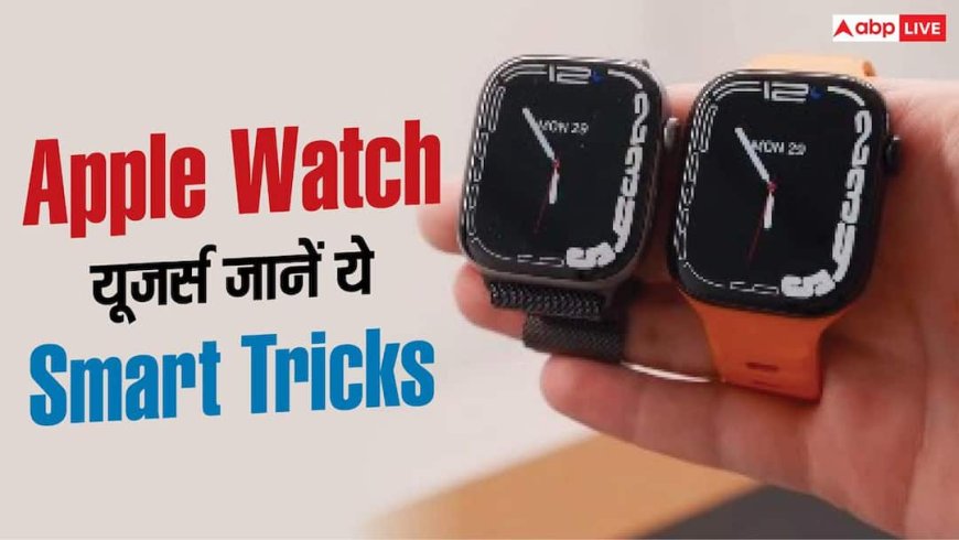 Apple Watch की Hidden Settings आएंगी काम, यूजर्स जरूर जानें ये Tricks