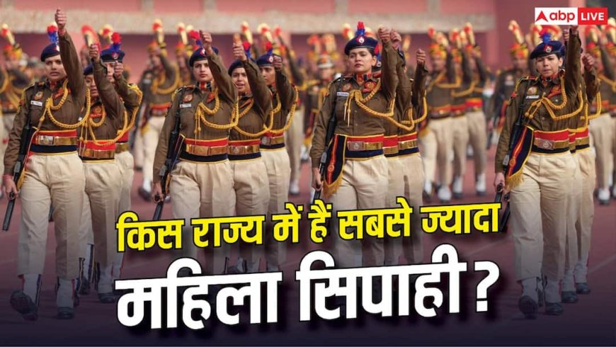 देश के किस राज्य में सबसे ज्यादा महिला सिपाही, जानें कितनी है संख्या?