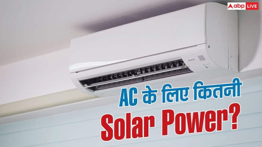 Mini Split AC चलाना है Solar से, पहले जानें कितने Panel लगेंगे?