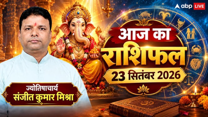 आज का राशिफल 23 सितंबर 2026, सिंह को मिलेगी टीम की कमान, मकर के खुलेंगे प्रमोशन के द्वार