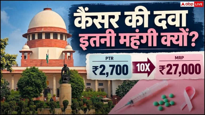 ₹2700 की कैंसर दवा ₹27000 में! सुप्रीम कोर्ट ने जताई नाराजगी