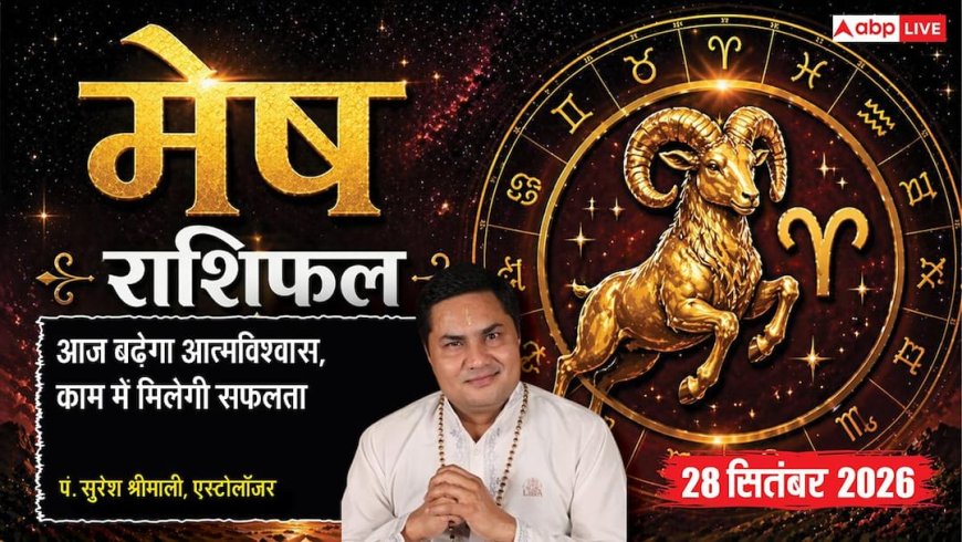 आज का मेष राशिफल 28 सितंबर 2026: लग्न चंद्रमा से समाज में बढ़ेगी लोकप्रियता, स्मार्ट वर्क से तगड़ा मुनाफा, पीठ पीछे होगी काम की तारीफ