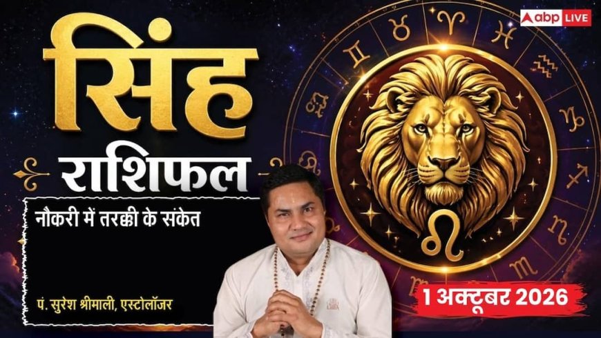 आज का सिंह राशिफल 1 अक्टूबर 2026: 10वें चंद्रमा से जॉब में सतर्कता, सिद्धि योग से रुके फाइनेंस कार्य पूरे, मीडिया व सॉफ्टवेयर में बड़ा लाभ