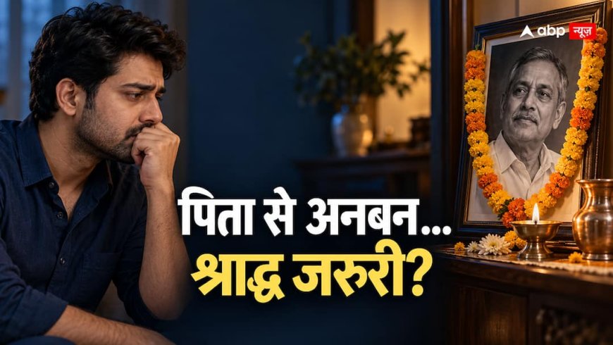 जिस पिता से जिंदगी भर नहीं बनी, क्या उनका श्राद्ध करना जरूरी है?