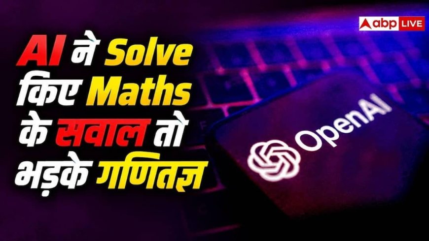 OpenAI का गणित में तहलका, 700 सवाल सॉल्व करने के बाद भड़के मैथमैटीशियन