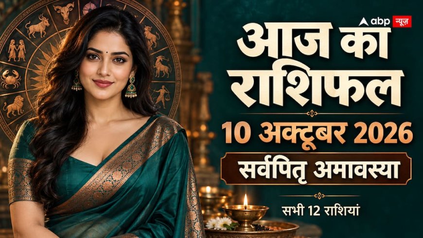 Aaj Ka Rashifal 10 October 2026: सर्वपितृ अमावस्या और कन्या राशि में चंद्रमा, आज किन राशियों पर बरसेगी विशेष कृपा?