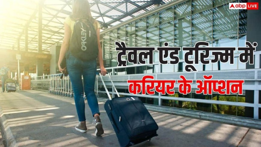 टूरिज्म में बनाना है करियर तो कौन-सा कोर्स करें? जानें बेस्ट ऑप्शंस
