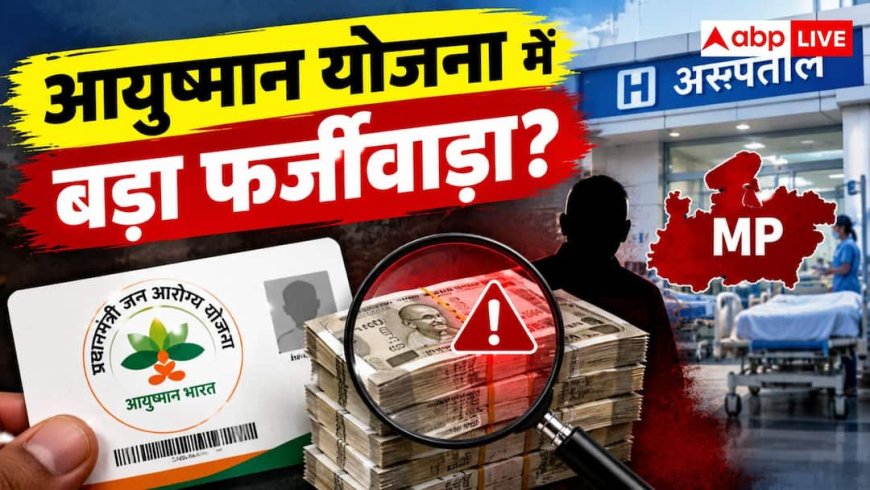 आयुष्मान घोटाला; MP के 71 अस्पतालों के 12 करोड़ के क्लेम संदिग्ध