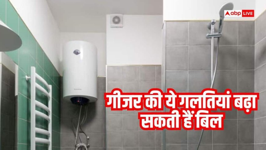 सर्दियों में गीजर चलाते समय न करें ये गलतियां, बिजली बिल पर पड़ सकता है असर