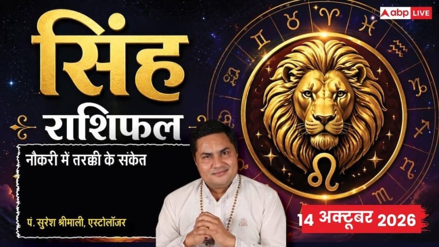 आज का सिंह राशिफल 14 अक्टूबर 2026: चौथे चंद्रमा से असुरक्षा का भाव, डेटा एनालिसिस में चूक से कॉम्पिटिटर्स आगे, पॉलिटिशियन को अचानक बुरी खबर