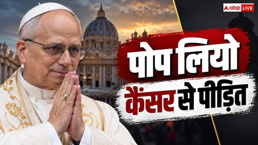 Pope Leo XIV Cancer: किस कैंसर से जूझ रहे पोप लियो, एक लंग के बिना कितनी होंगी दिक्कतें?