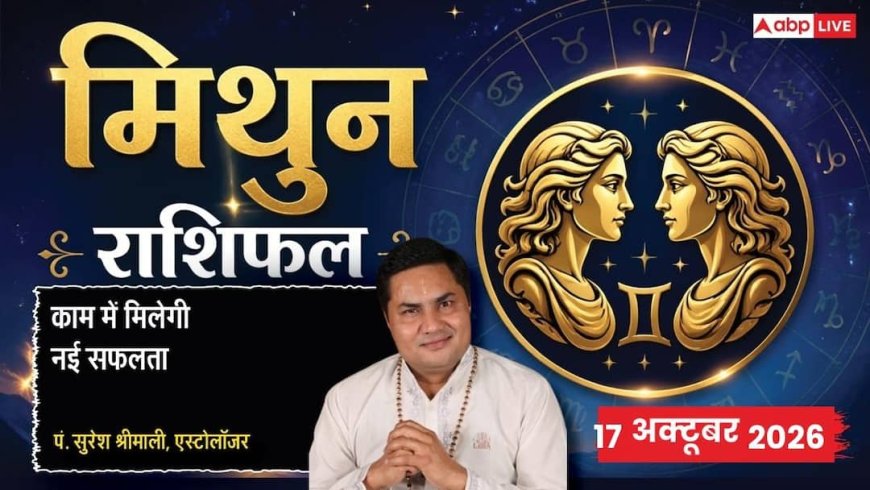 आज का मिथुन राशिफल 17 अक्टूबर 2026: 7वें चंद्रमा से मेहनत के दम पर व्यवसाय का विस्तार, सरकारी टेंडर का शुभ समाचार, करियर में नए कीर्तिमान