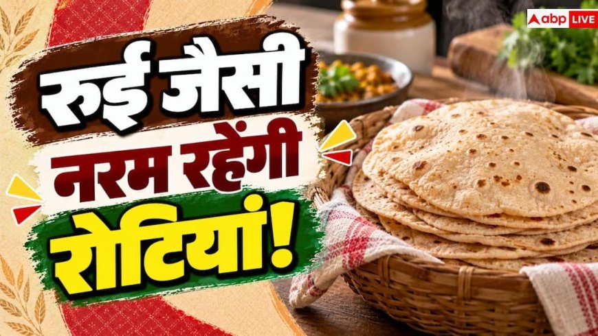 Soft Roti Tips: ठंडी होने के बाद सूख जाती हैं रोटियां? ऐसे बनाएंगे तो शाम तक रहेंगी नरम