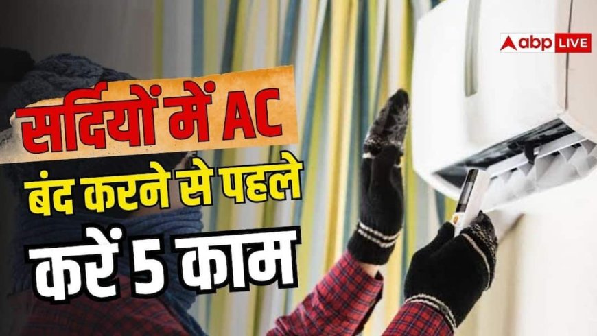 सर्दियों के लिए AC पैक करने से पहले जरूर कर लें ये 5 काम, नहीं तो नुकसान में रहेंगे