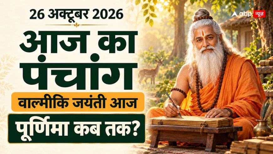 Aaj Ka Panchang 26 October 2026: वाल्मीकि जयंती आज, सुबह 9:41 बजे तक पूर्णिमा, जानें स्नान-दान और शुभ समय