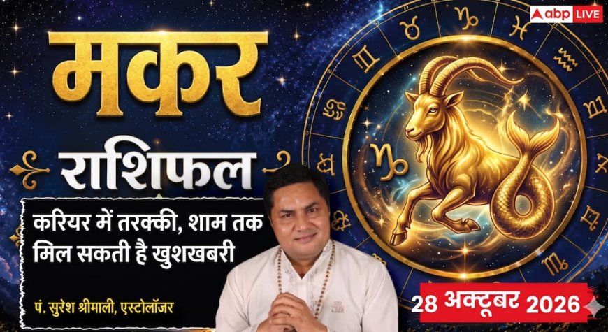 Aaj Ka Makar Rashifal 28 October 2026: 5वें चंद्रमा के प्रभाव से चमकेगी प्रतिभा, कार्यस्थल पर मिलेगी सराहना और आर्थिक लाभ