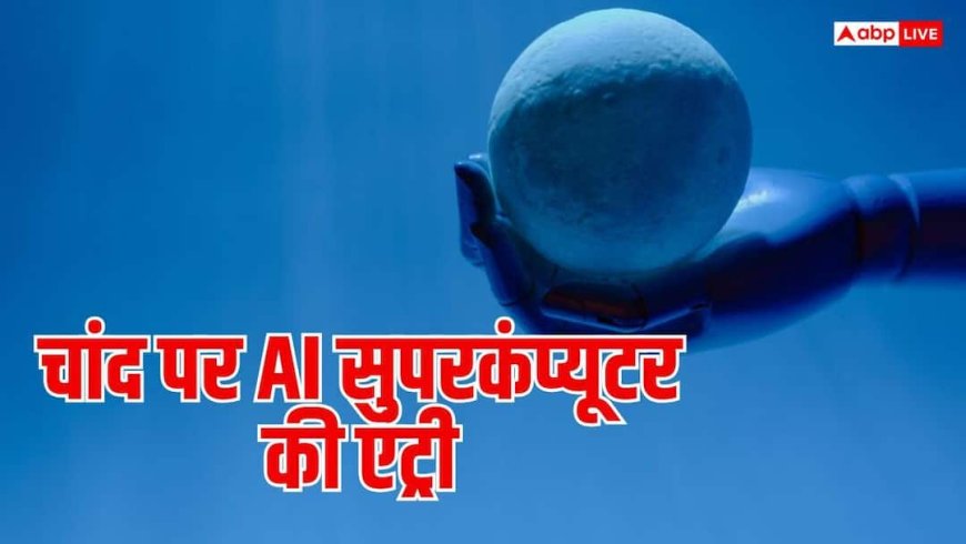 Moon AI Supercomputer: चांद पर पहुंचेगा AI का दिमाग, पहली बार वहां होगा सुपरकंप्यूटर का टेस्ट